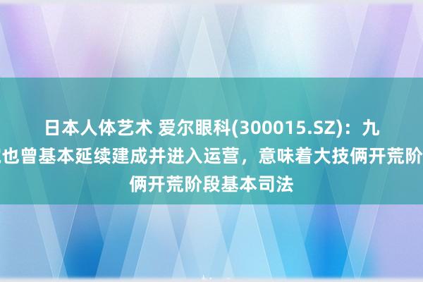 日本人体艺术 爱尔眼科(300015.SZ)：九家旗舰病院也曾基本延续建成并进入运营，意味着大技俩开荒阶段基本司法