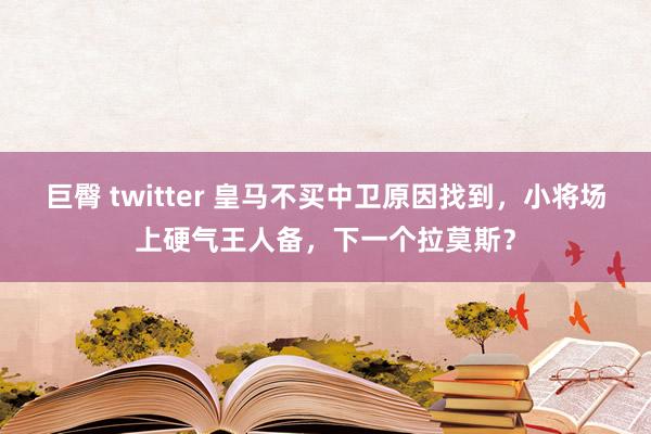 巨臀 twitter 皇马不买中卫原因找到，小将场上硬气王人备，下一个拉莫斯？